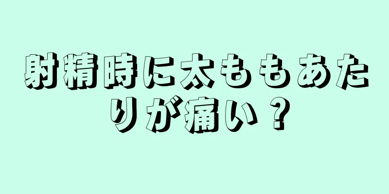 射精時に太ももあたりが痛い？