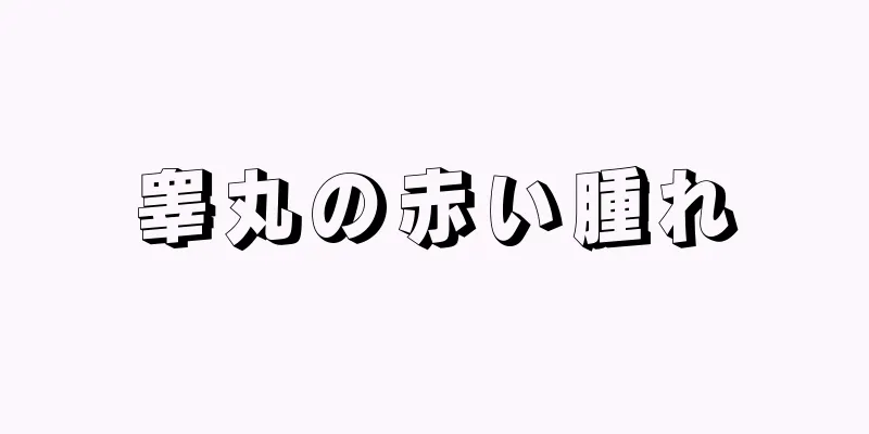 睾丸の赤い腫れ