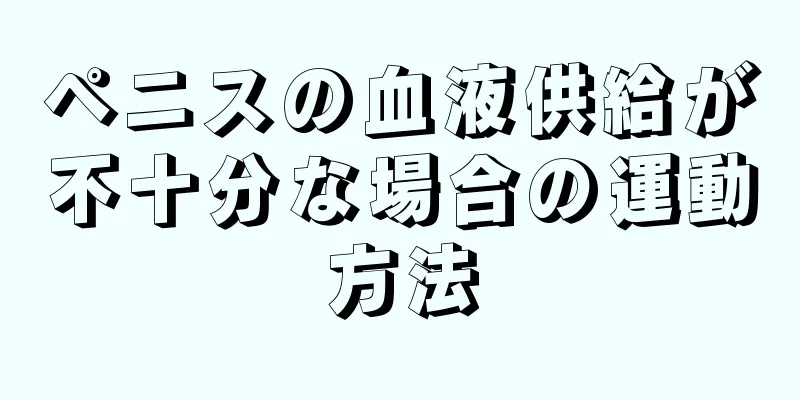ペニスの血液供給が不十分な場合の運動方法