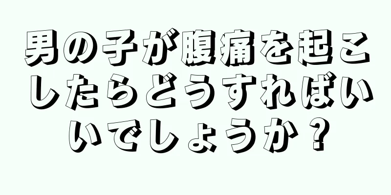 男の子が腹痛を起こしたらどうすればいいでしょうか？