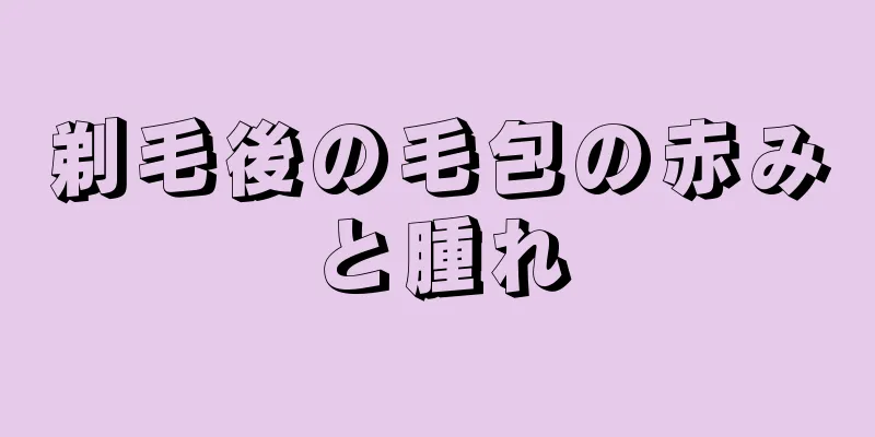 剃毛後の毛包の赤みと腫れ