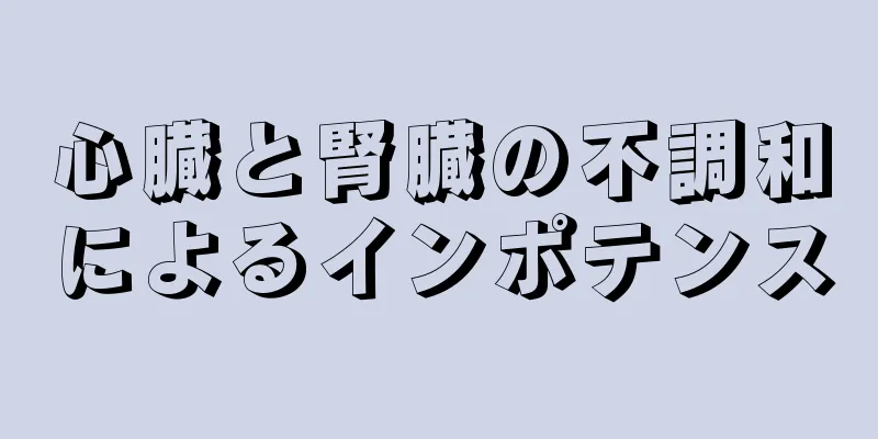 心臓と腎臓の不調和によるインポテンス