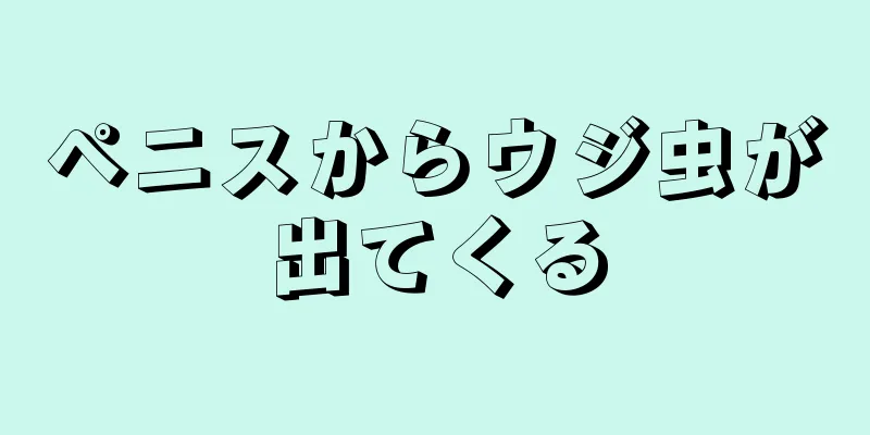 ペニスからウジ虫が出てくる