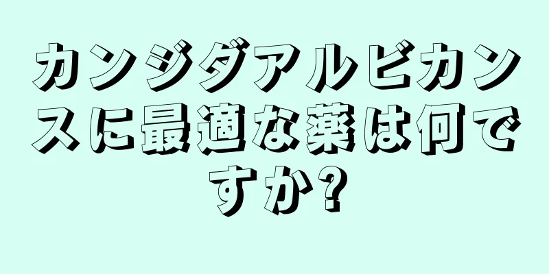 カンジダアルビカンスに最適な薬は何ですか?