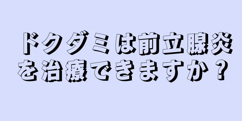 ドクダミは前立腺炎を治療できますか？