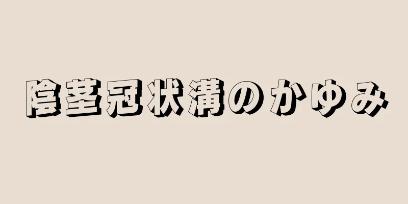 陰茎冠状溝のかゆみ