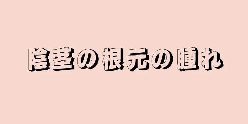 陰茎の根元の腫れ
