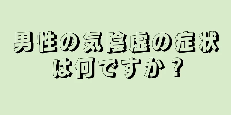 男性の気陰虚の症状は何ですか？