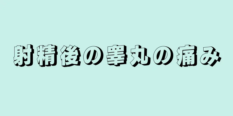 射精後の睾丸の痛み