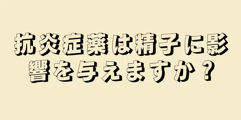 抗炎症薬は精子に影響を与えますか？