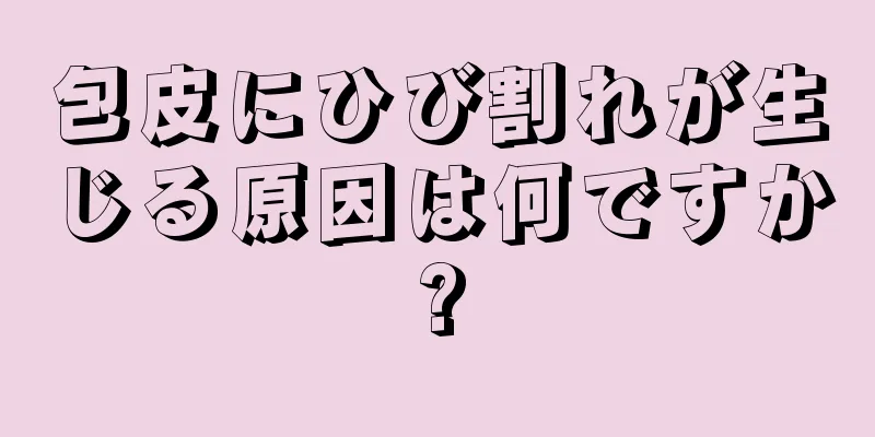 包皮にひび割れが生じる原因は何ですか?