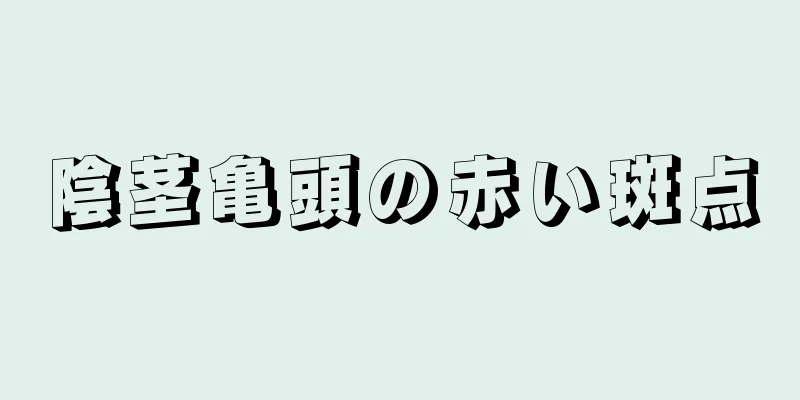 陰茎亀頭の赤い斑点