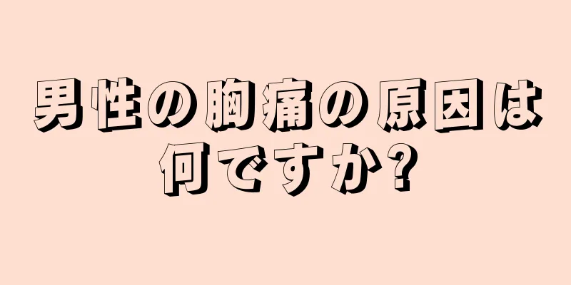 男性の胸痛の原因は何ですか?