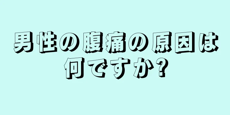 男性の腹痛の原因は何ですか?