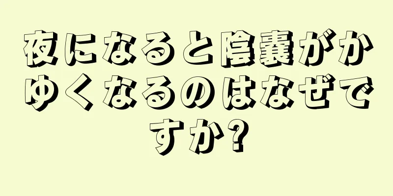 夜になると陰嚢がかゆくなるのはなぜですか?