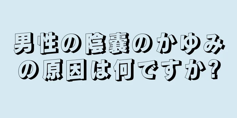 男性の陰嚢のかゆみの原因は何ですか?
