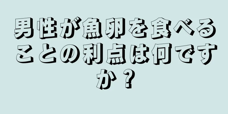 男性が魚卵を食べることの利点は何ですか？