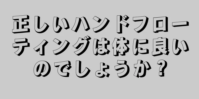 正しいハンドフローティングは体に良いのでしょうか？