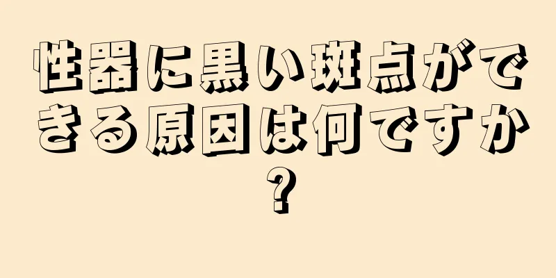 性器に黒い斑点ができる原因は何ですか?