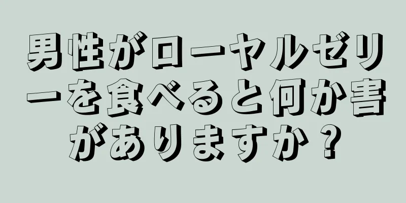 男性がローヤルゼリーを食べると何か害がありますか？
