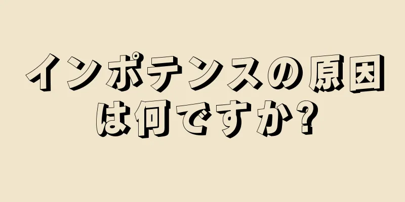 インポテンスの原因は何ですか?