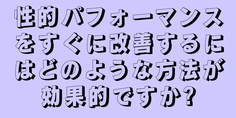 性的パフォーマンスをすぐに改善するにはどのような方法が効果的ですか?