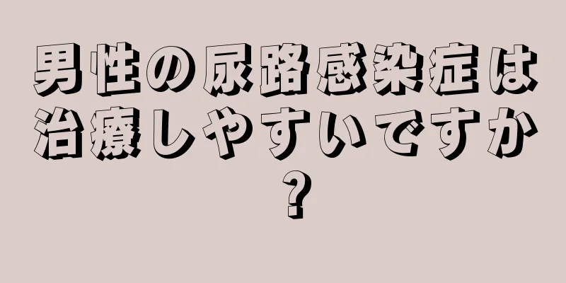 男性の尿路感染症は治療しやすいですか？