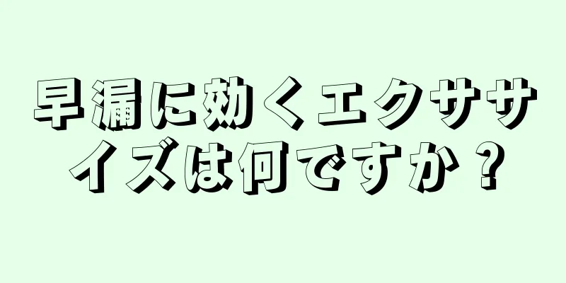 早漏に効くエクササイズは何ですか？