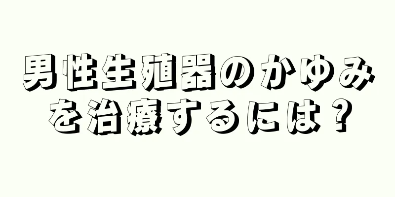 男性生殖器のかゆみを治療するには？