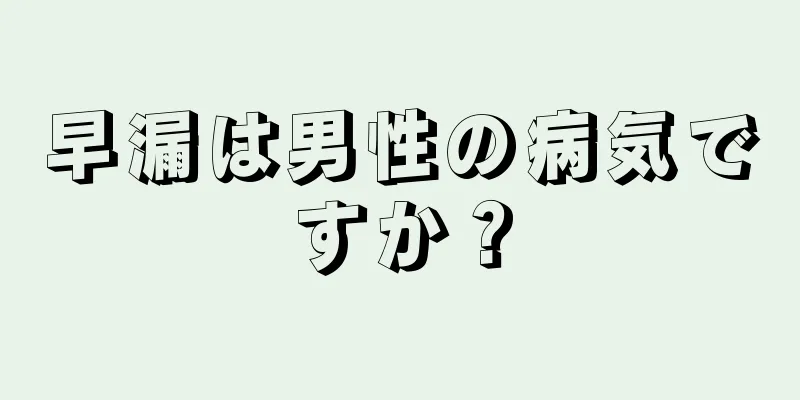 早漏は男性の病気ですか？