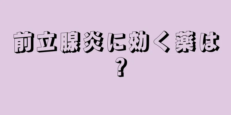 前立腺炎に効く薬は？