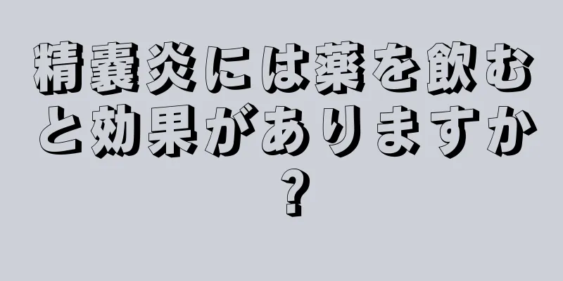 精嚢炎には薬を飲むと効果がありますか？
