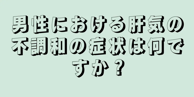 男性における肝気の不調和の症状は何ですか？