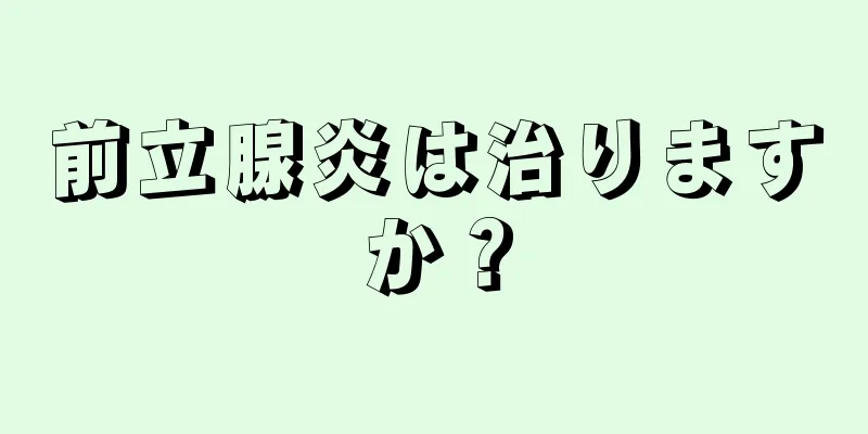 前立腺炎は治りますか？