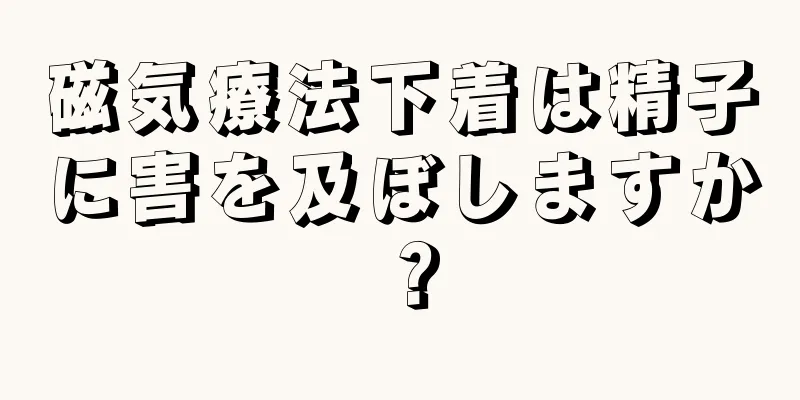 磁気療法下着は精子に害を及ぼしますか？