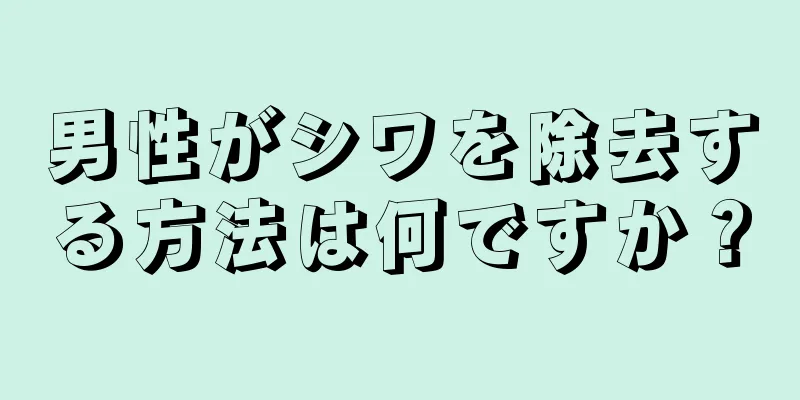 男性がシワを除去する方法は何ですか？