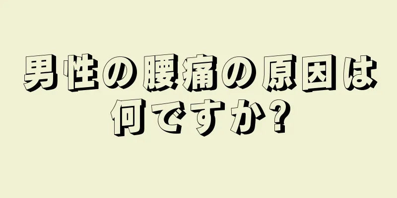 男性の腰痛の原因は何ですか?