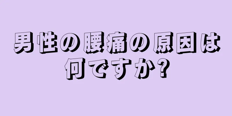 男性の腰痛の原因は何ですか?