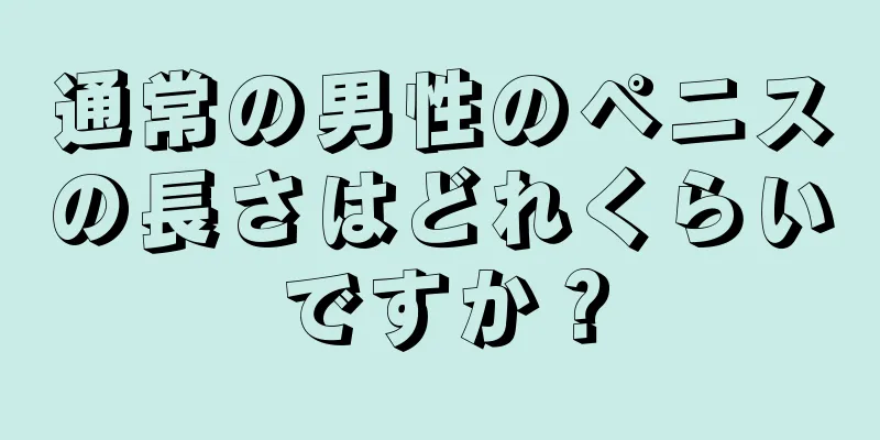 通常の男性のペニスの長さはどれくらいですか？