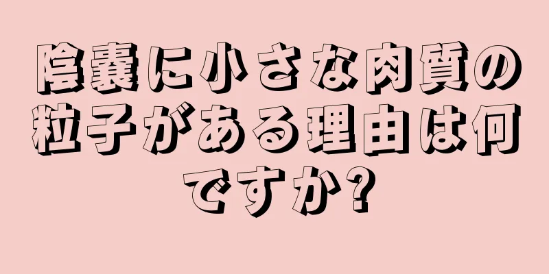 陰嚢に小さな肉質の粒子がある理由は何ですか?