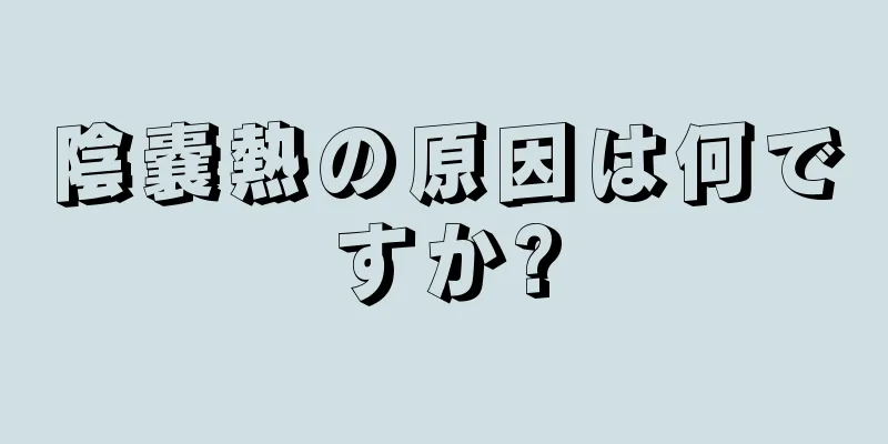 陰嚢熱の原因は何ですか?