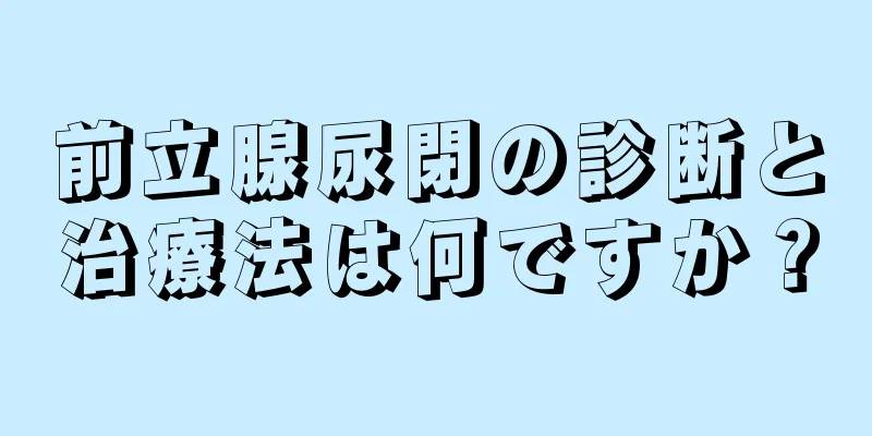 前立腺尿閉の診断と治療法は何ですか？