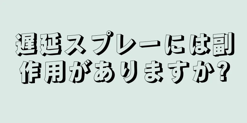 遅延スプレーには副作用がありますか?