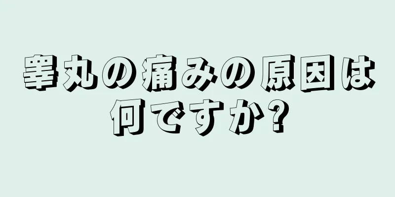睾丸の痛みの原因は何ですか?