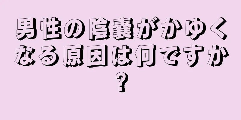 男性の陰嚢がかゆくなる原因は何ですか?