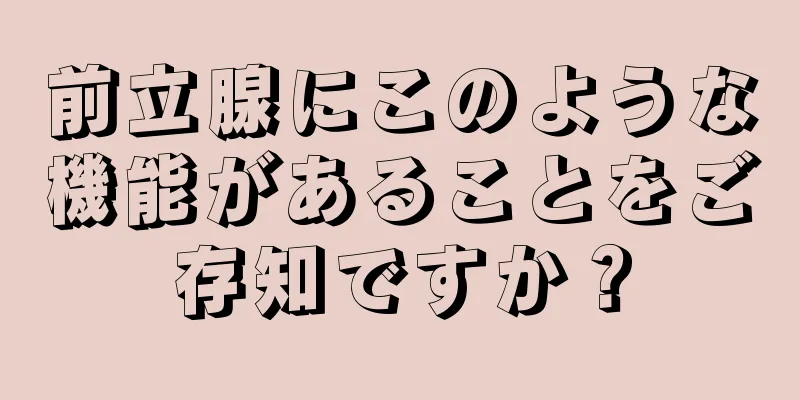 前立腺にこのような機能があることをご存知ですか？
