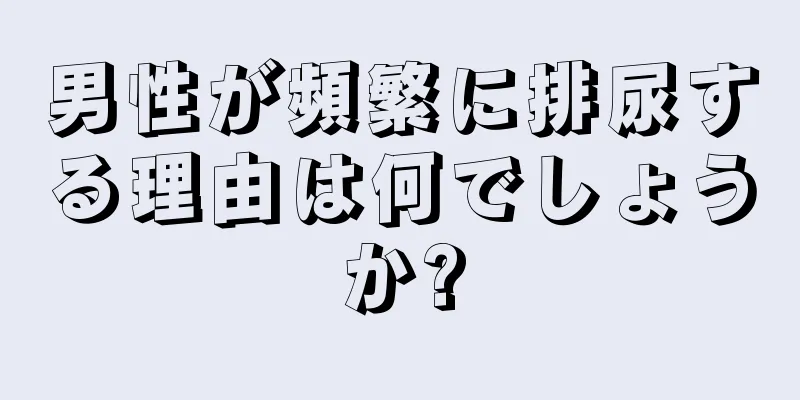 男性が頻繁に排尿する理由は何でしょうか?