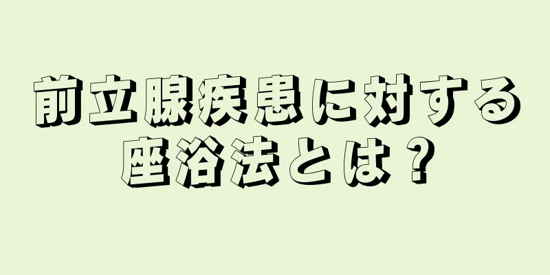 前立腺疾患に対する座浴法とは？