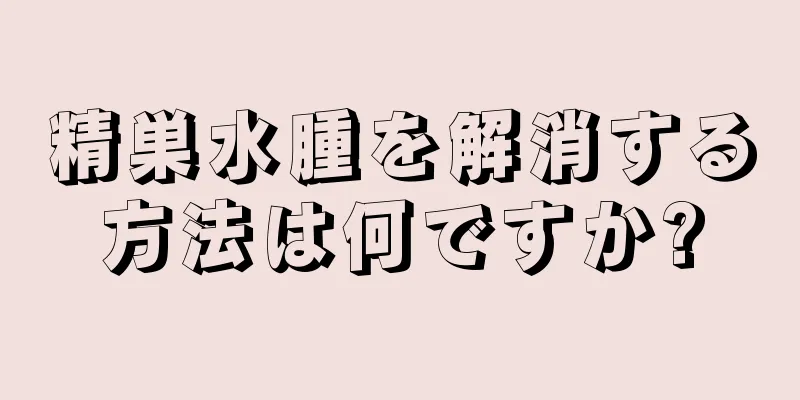 精巣水腫を解消する方法は何ですか?
