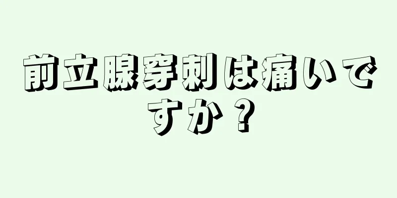 前立腺穿刺は痛いですか？